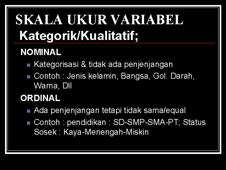 SKALA UKUR VARIABEL Kategorik/Kualitatif; NOMINAL n n Kategorisasi & tidak ada penjenjangan Contoh :