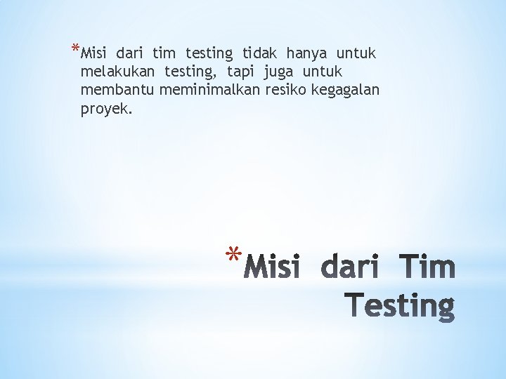 *Misi dari tim testing tidak hanya untuk melakukan testing, tapi juga untuk membantu meminimalkan