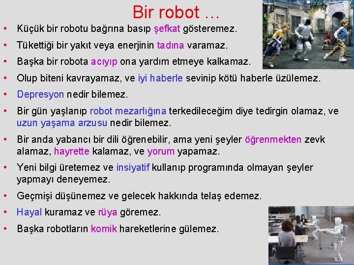 Bir robot … • Küçük bir robotu bağrına basıp şefkat gösteremez. • Tükettiği bir