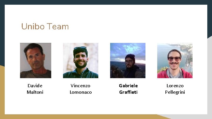 Unibo Team Davide Maltoni Vincenzo Lomonaco Gabriele Graffieti Lorenzo Pellegrini 
