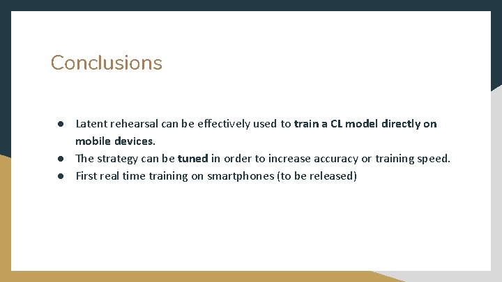 Conclusions ● Latent rehearsal can be effectively used to train a CL model directly
