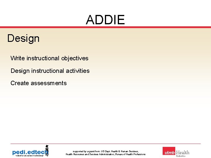 ADDIE Design Write instructional objectives Design instructional activities Create assessments supported by a grant