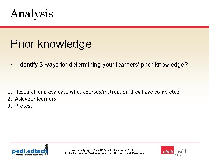 Analysis Prior knowledge • Identify 3 ways for determining your learners’ prior knowledge? 1.