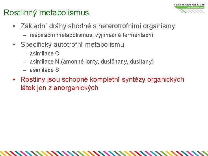 Rostlinný metabolismus • Základní dráhy shodné s heterotrofními organismy – respirační metabolismus, výjimečně fermentační