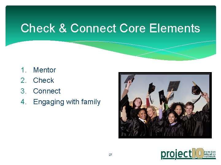 Check & Connect Core Elements 1. 2. 3. 4. Mentor Check Connect Engaging with