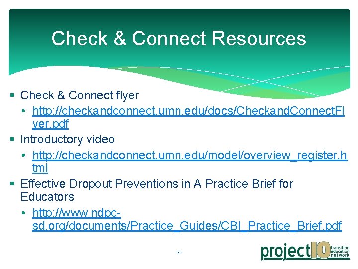 Check & Connect Resources § Check & Connect flyer • http: //checkandconnect. umn. edu/docs/Checkand.