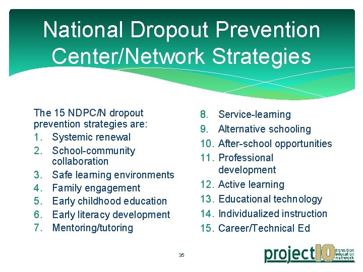 National Dropout Prevention Center/Network Strategies The 15 NDPC/N dropout prevention strategies are: 1. Systemic