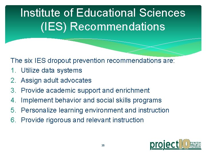 Institute of Educational Sciences (IES) Recommendations The six IES dropout prevention recommendations are: 1.