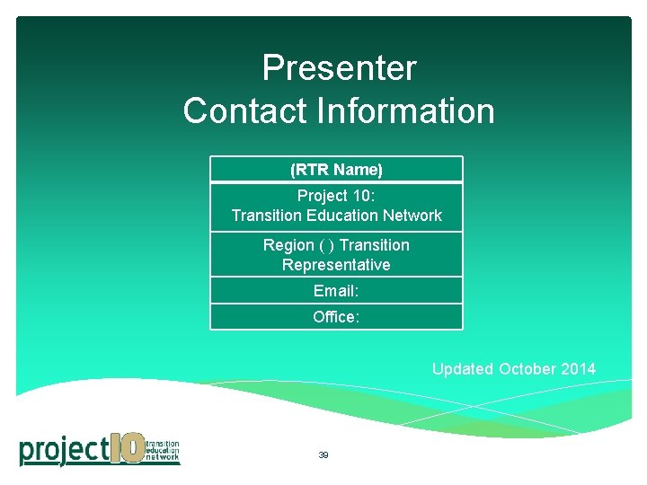 Presenter Contact Information (RTR Name) Project 10: Transition Education Network Region ( ) Transition