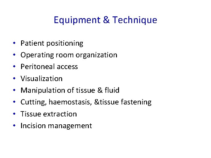 Equipment & Technique • • Patient positioning Operating room organization Peritoneal access Visualization Manipulation