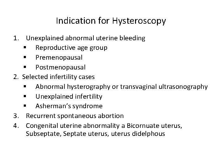 Indication for Hysteroscopy 1. Unexplained abnormal uterine bleeding § Reproductive age group § Premenopausal