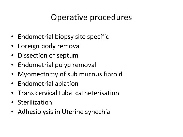 Operative procedures • • • Endometrial biopsy site specific Foreign body removal Dissection of