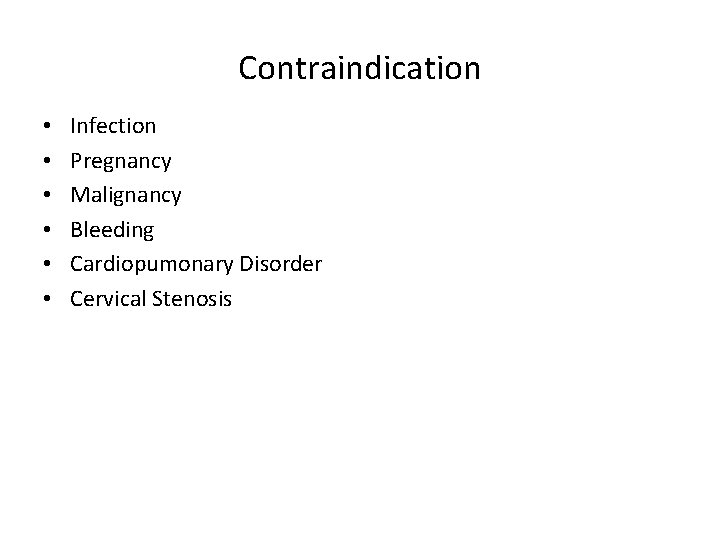 Contraindication • • • Infection Pregnancy Malignancy Bleeding Cardiopumonary Disorder Cervical Stenosis 