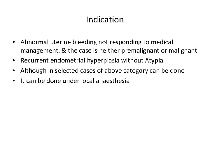 Indication • Abnormal uterine bleeding not responding to medical management, & the case is