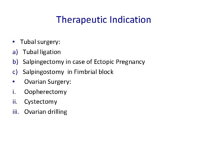 Therapeutic Indication • Tubal surgery: a) Tubal ligation b) Salpingectomy in case of Ectopic