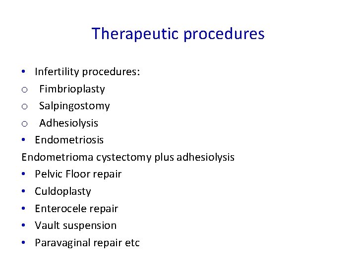 Therapeutic procedures • Infertility procedures: o Fimbrioplasty o Salpingostomy o Adhesiolysis • Endometriosis Endometrioma