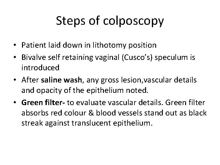 Steps of colposcopy • Patient laid down in lithotomy position • Bivalve self retaining