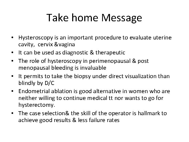 Take home Message • Hysteroscopy is an important procedure to evaluate uterine cavity, cervix