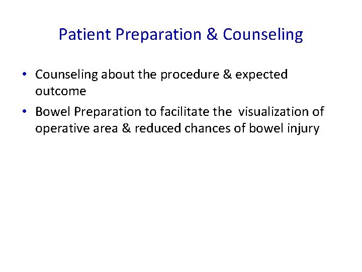 Patient Preparation & Counseling • Counseling about the procedure & expected outcome • Bowel
