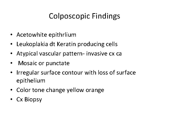 Colposcopic Findings Acetowhite epithrlium Leukoplakia dt Keratin producing cells Atypical vascular pattern- invasive cx