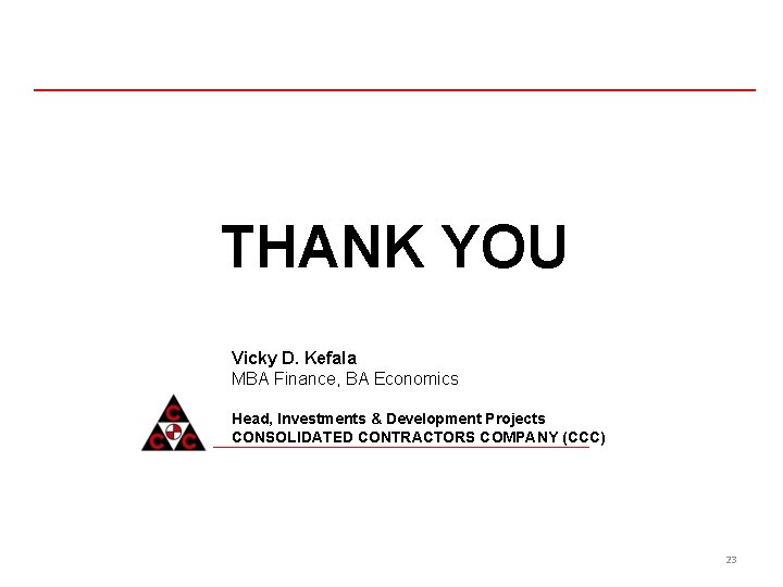 THANK YOU Vicky D. Kefala MBA Finance, BA Economics Head, Investments & Development Projects