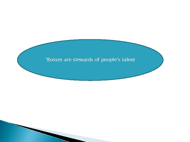 “Bosses are stewards of people’s talent 