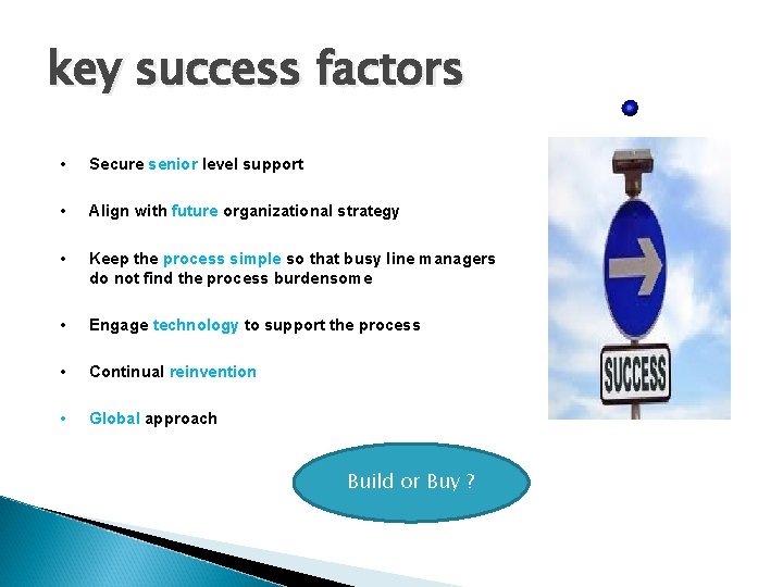 key success factors • Secure senior level support • Align with future organizational strategy