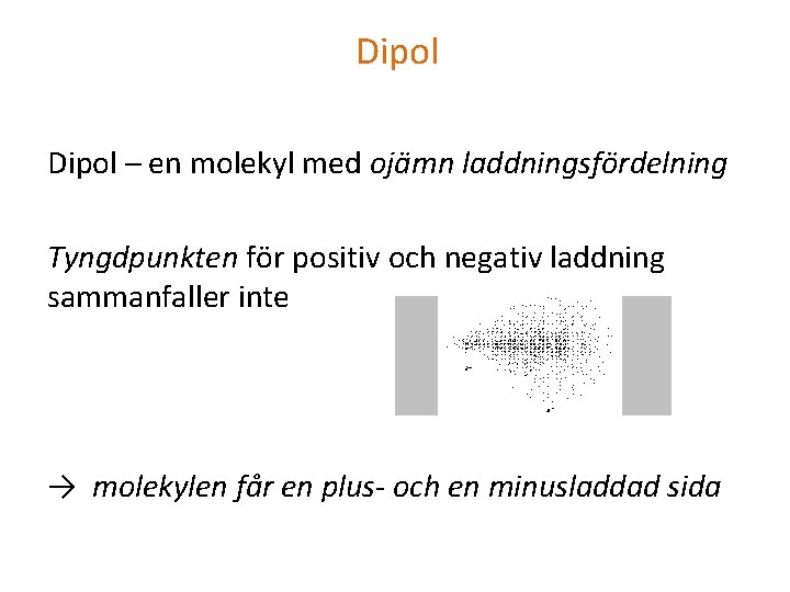 Dipol – en molekyl med ojämn laddningsfördelning Tyngdpunkten för positiv och negativ laddning sammanfaller
