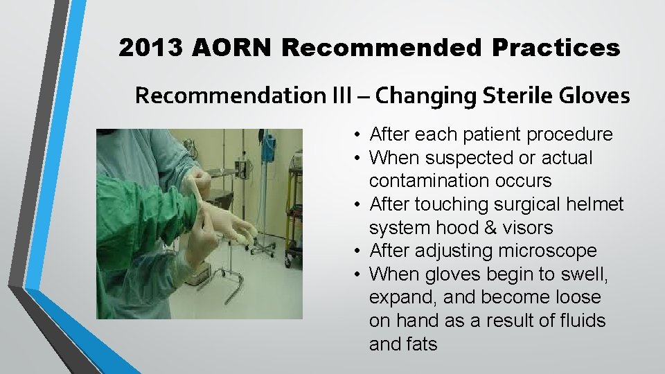 2013 AORN Recommended Practices Recommendation III – Changing Sterile Gloves • After each patient