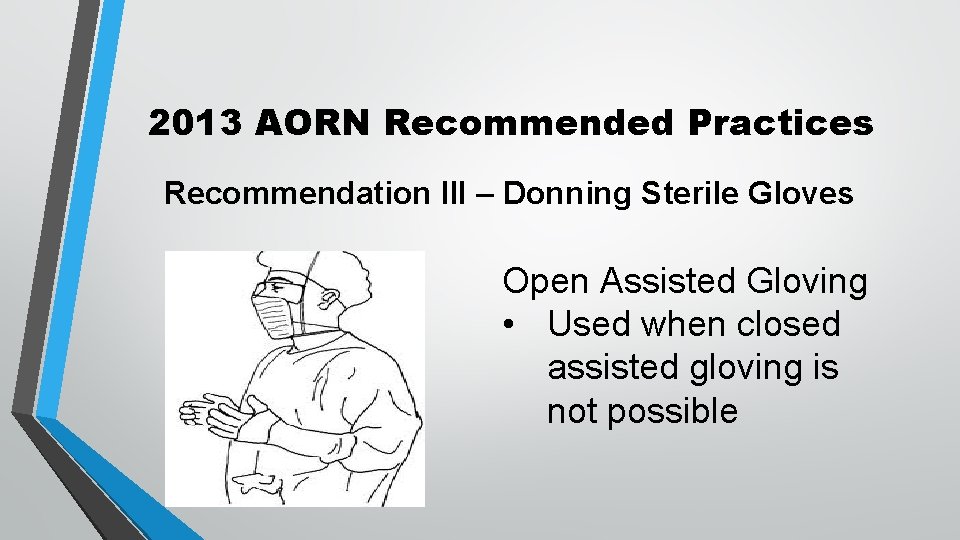 2013 AORN Recommended Practices Recommendation III – Donning Sterile Gloves Open Assisted Gloving •