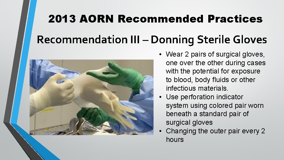 2013 AORN Recommended Practices Recommendation III – Donning Sterile Gloves • Wear 2 pairs