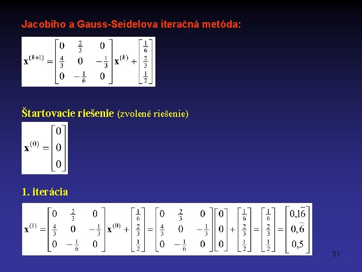 Jacobiho a Gauss-Seidelova iteračná metóda: Štartovacie riešenie (zvolené riešenie) 1. iterácia 51 