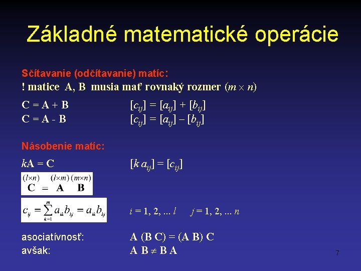 Základné matematické operácie Sčítavanie (odčítavanie) matíc: ! matice A, B musia mať rovnaký rozmer