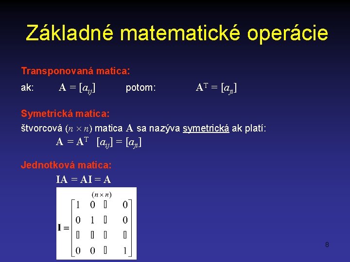 Základné matematické operácie Transponovaná matica: ak: A = [aij] potom: AT = [aji] Symetrická
