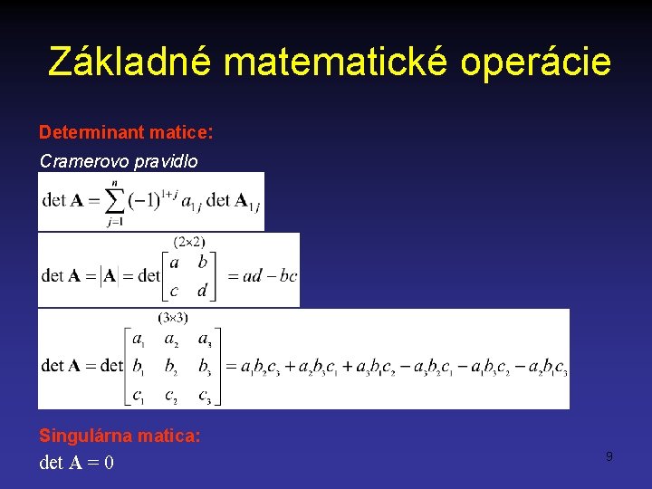 Základné matematické operácie Determinant matice: Cramerovo pravidlo Singulárna matica: det A = 0 9