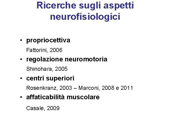 Ricerche sugli aspetti neurofisiologici • propriocettiva Fattorini, 2006 • regolazione neuromotoria Shinohara, 2005 •