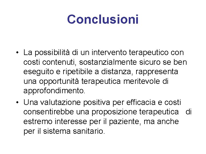 Conclusioni • La possibilità di un intervento terapeutico con costi contenuti, sostanzialmente sicuro se