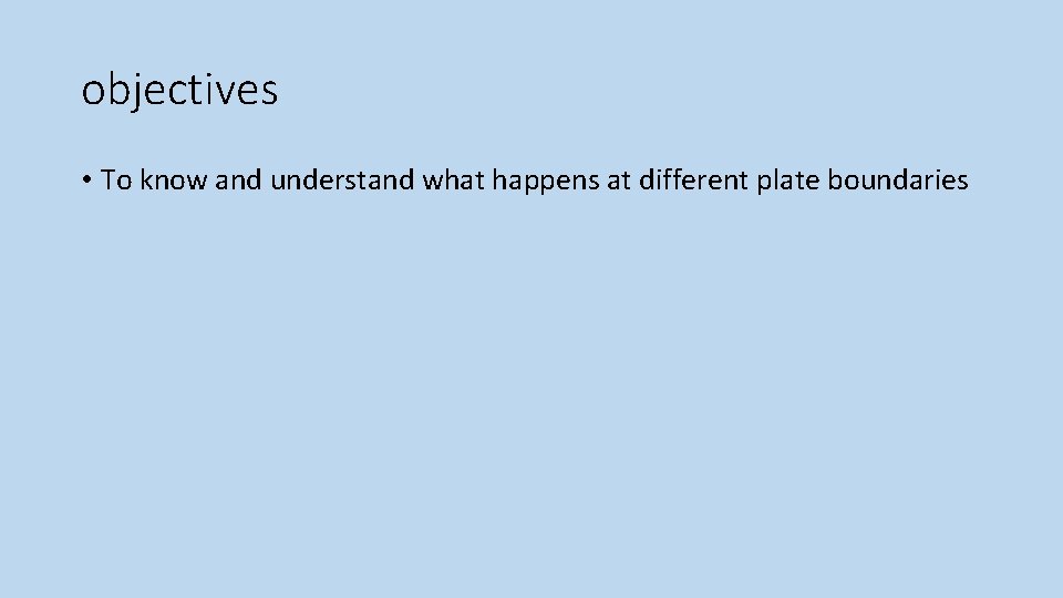 objectives • To know and understand what happens at different plate boundaries 
