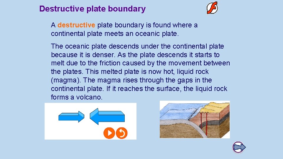 Destructive plate boundary A destructive plate boundary is found where a continental plate meets