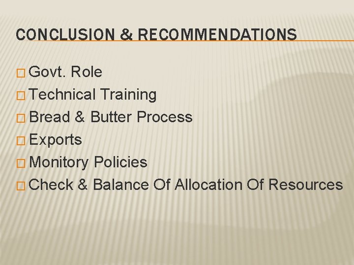 CONCLUSION & RECOMMENDATIONS � Govt. Role � Technical Training � Bread & Butter Process