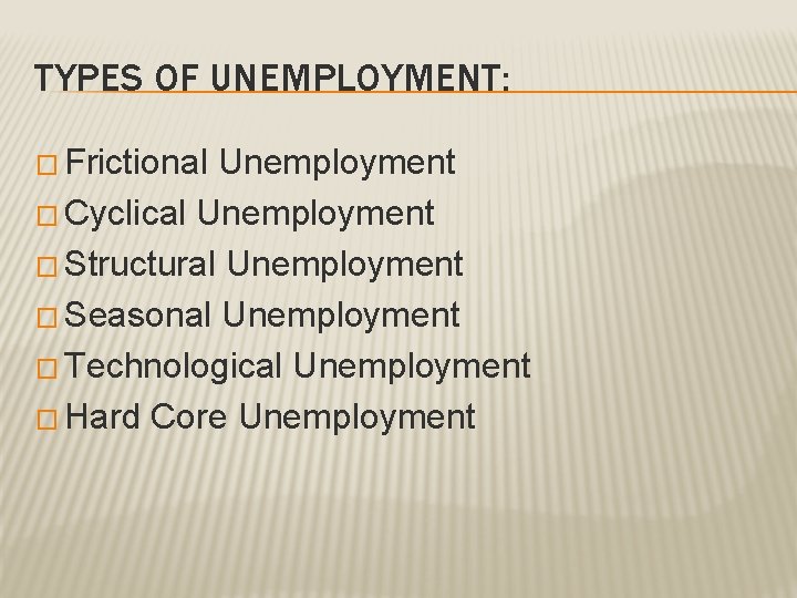 TYPES OF UNEMPLOYMENT: � Frictional Unemployment � Cyclical Unemployment � Structural Unemployment � Seasonal