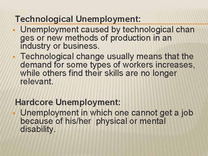 Technological Unemployment: § Unemployment caused by technological chan ges or new methods of production