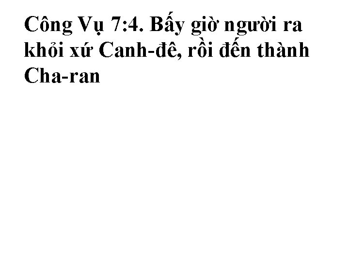 Công Vụ 7: 4. Bấy giờ người ra khỏi xứ Canh-đê, rồi đến thành Công Vụ 7: 4. Bấy giờ người ra khỏi xứ Canh-đê, rồi đến thành