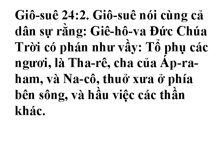 Giô-suê 24: 2. Giô-suê nói cùng cả dân sự rằng: Giê-hô-va Ðức Chúa Trời Giô-suê 24: 2. Giô-suê nói cùng cả dân sự rằng: Giê-hô-va Ðức Chúa Trời
