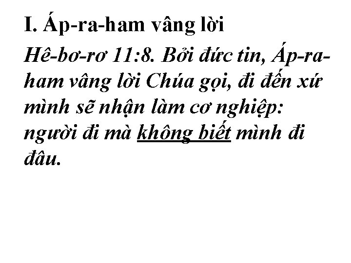 I. Áp-ra-ham vâng lời Hê-bơ-rơ 11: 8. Bởi đức tin, Áp-raham vâng lời Chúa I. Áp-ra-ham vâng lời Hê-bơ-rơ 11: 8. Bởi đức tin, Áp-raham vâng lời Chúa