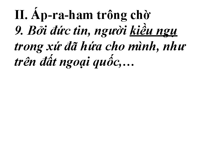 II. Áp-ra-ham trông chờ 9. Bởi đức tin, người kiều ngụ trong xứ đã II. Áp-ra-ham trông chờ 9. Bởi đức tin, người kiều ngụ trong xứ đã