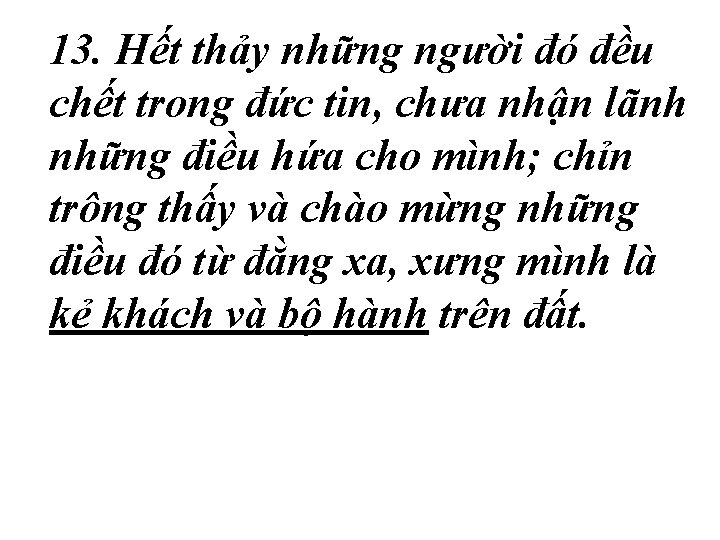 13. Hết thảy những người đó đều chết trong đức tin, chưa nhận lãnh 13. Hết thảy những người đó đều chết trong đức tin, chưa nhận lãnh