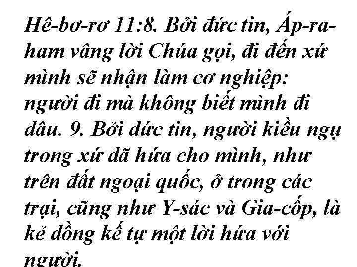 Hê-bơ-rơ 11: 8. Bởi đức tin, Áp-raham vâng lời Chúa gọi, đi đến xứ Hê-bơ-rơ 11: 8. Bởi đức tin, Áp-raham vâng lời Chúa gọi, đi đến xứ