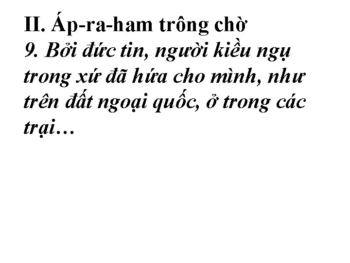 II. Áp-ra-ham trông chờ 9. Bởi đức tin, người kiều ngụ trong xứ đã II. Áp-ra-ham trông chờ 9. Bởi đức tin, người kiều ngụ trong xứ đã