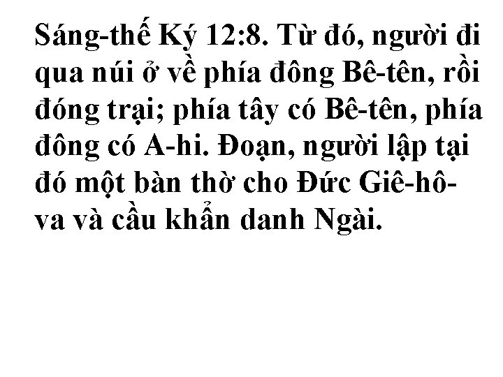 Sáng-thế Ký 12: 8. Từ đó, người đi qua núi ở về phía đông Sáng-thế Ký 12: 8. Từ đó, người đi qua núi ở về phía đông